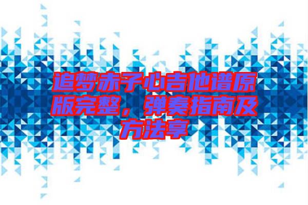 追夢赤子心吉他譜原版完整，彈奏指南及方法享