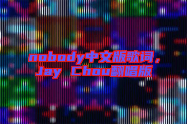 nobody中文版歌詞，Jay Chou翻唱版