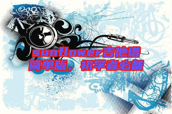 sunflower吉他譜簡單版，初學者必備