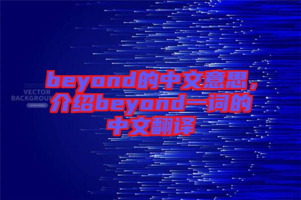 beyond的中文意思，介紹beyond一詞的中文翻譯