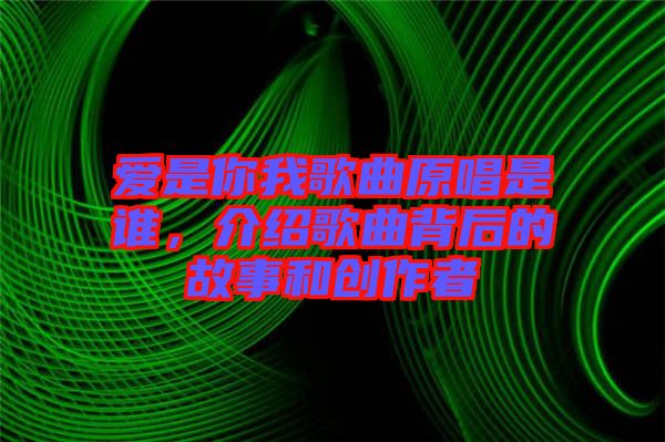 愛是你我歌曲原唱是誰，介紹歌曲背后的故事和創(chuàng)作者