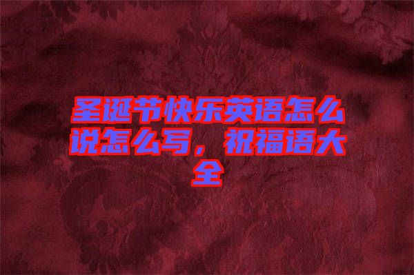 圣誕節(jié)快樂英語怎么說怎么寫，祝福語大全