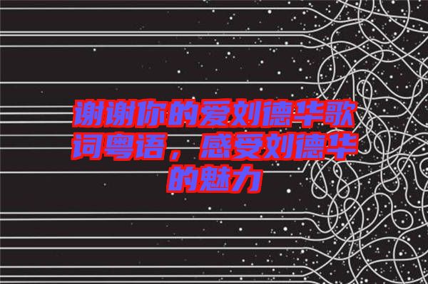 謝謝你的愛劉德華歌詞粵語，感受劉德華的魅力