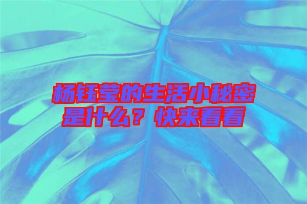 楊鈺瑩的生活小秘密是什么？快來看看