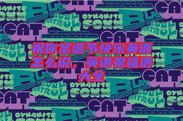 祝你圣誕節(jié)快樂英語怎么說，英語祝福語大全