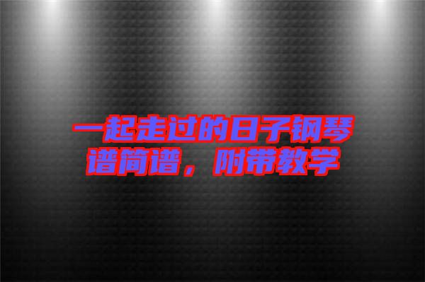 一起走過的日子鋼琴譜簡譜，附帶教學(xué)