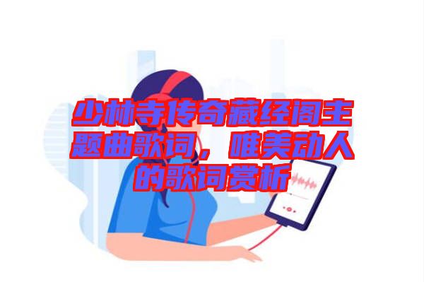 少林寺傳奇藏經(jīng)閣主題曲歌詞，唯美動(dòng)人的歌詞賞析