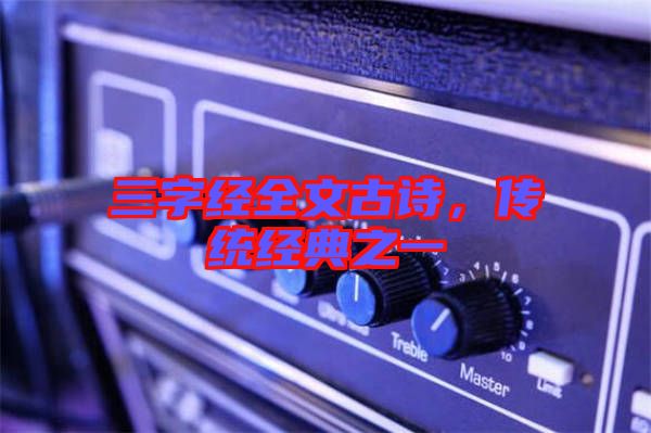 三字經(jīng)全文古詩(shī)，傳統(tǒng)經(jīng)典之一