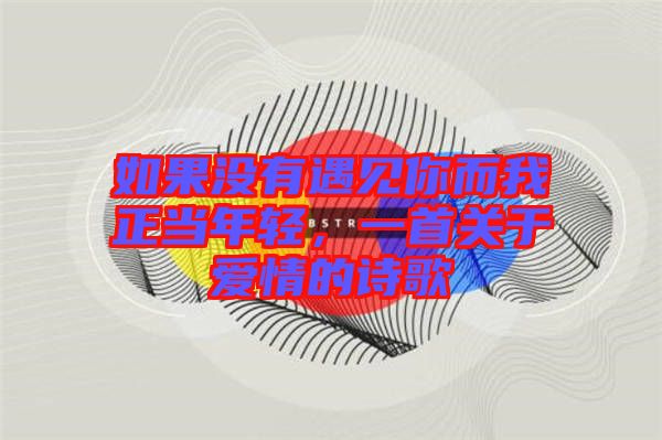 如果沒有遇見你而我正當年輕，一首關于愛情的詩歌