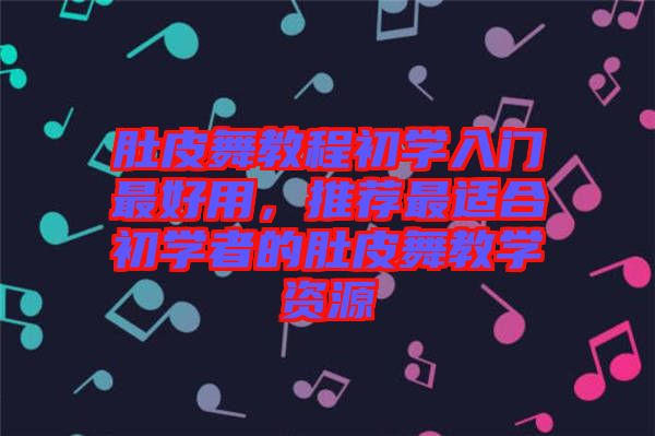 肚皮舞教程初學(xué)入門最好用，推薦最適合初學(xué)者的肚皮舞教學(xué)資源
