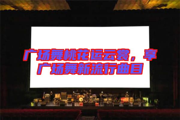 廣場舞桃花運云裳，享廣場舞新流行曲目