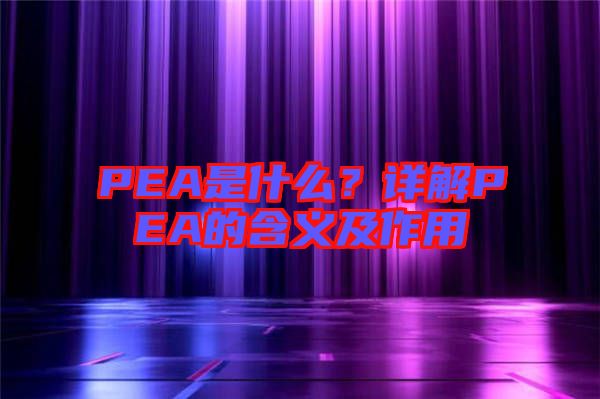 PEA是什么？詳解PEA的含義及作用