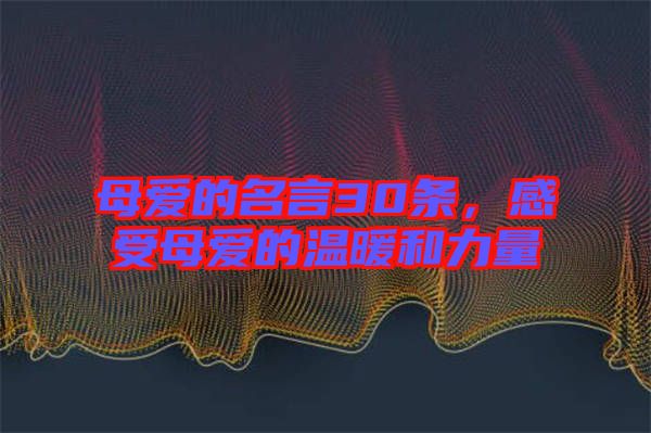 母愛的名言30條，感受母愛的溫暖和力量