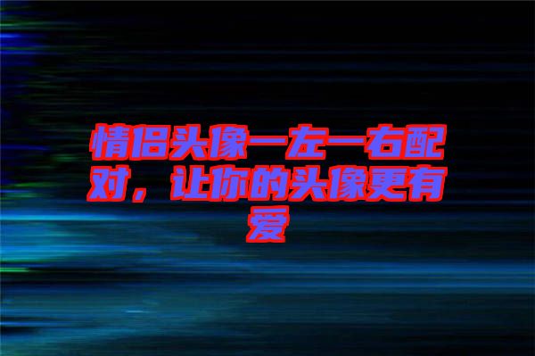 情侶頭像一左一右配對，讓你的頭像更有愛
