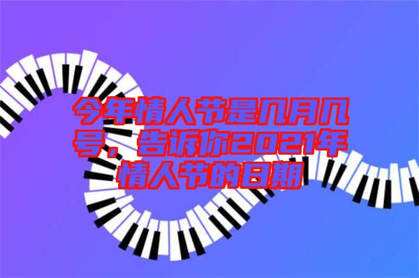 今年情人節(jié)是幾月幾號，告訴你2021年情人節(jié)的日期