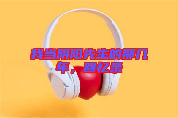 我當(dāng)陰陽先生的那幾年，回憶錄