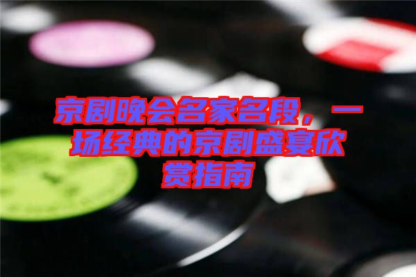 京劇晚會名家名段，一場經(jīng)典的京劇盛宴欣賞指南