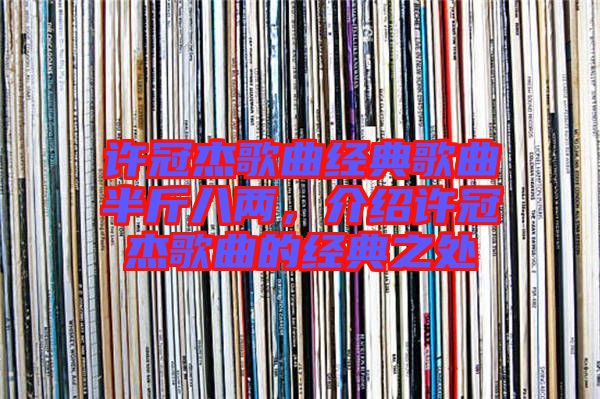 許冠杰歌曲經(jīng)典歌曲半斤八兩，介紹許冠杰歌曲的經(jīng)典之處