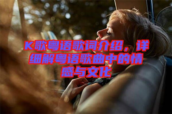 K歌粵語歌詞介紹，詳細(xì)解粵語歌曲中的情感與文化
