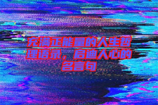 充滿正能量的人生哲理語錄，啟迪人心的名言句