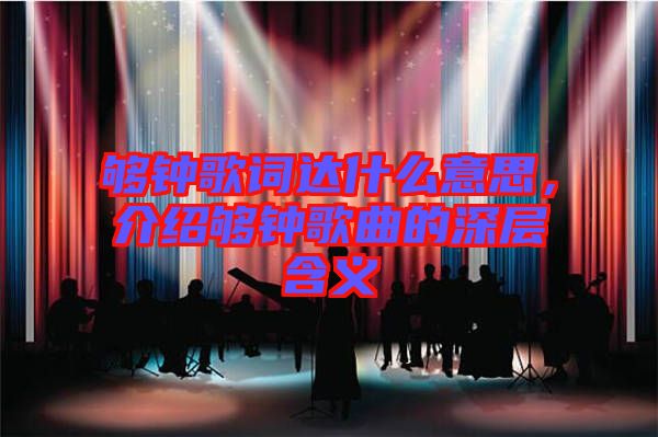 夠鐘歌詞達(dá)什么意思，介紹夠鐘歌曲的深層含義