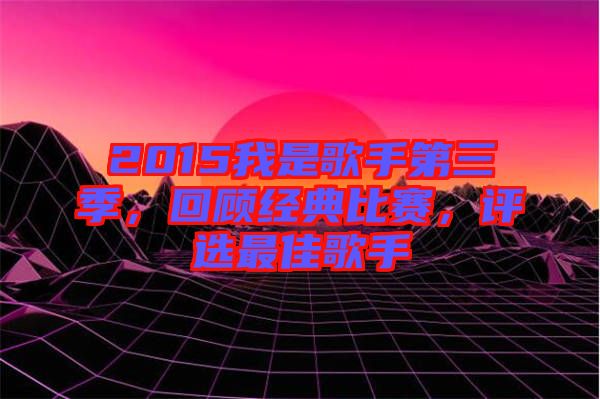 2015我是歌手第三季，回顧經(jīng)典比賽，評(píng)選最佳歌手