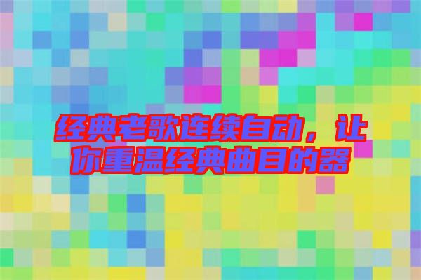 經(jīng)典老歌連續(xù)自動，讓你重溫經(jīng)典曲目的器