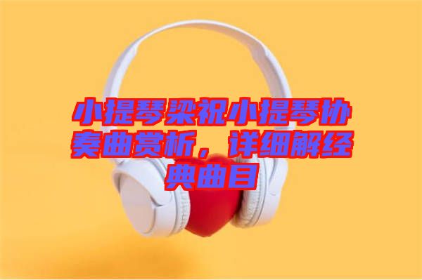 小提琴梁祝小提琴協(xié)奏曲賞析，詳細解經(jīng)典曲目