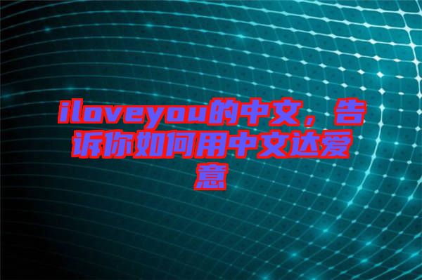 iloveyou的中文，告訴你如何用中文達(dá)愛(ài)意