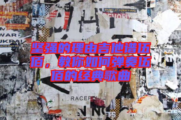 堅(jiān)強(qiáng)的理由吉他譜伍佰，教你如何彈奏伍佰的經(jīng)典歌曲