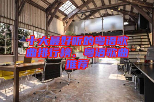 十大最好聽的粵語歌曲排行榜，粵語歌曲推薦