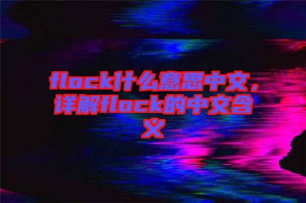 flock什么意思中文，詳解flock的中文含義