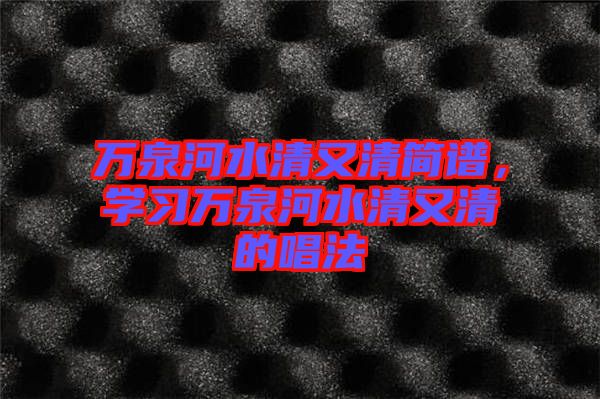 萬泉河水清又清簡(jiǎn)譜，學(xué)習(xí)萬泉河水清又清的唱法