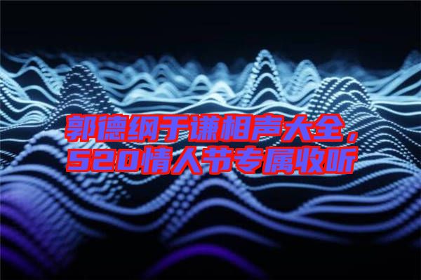 郭德綱于謙相聲大全，520情人節(jié)專(zhuān)屬收聽(tīng)