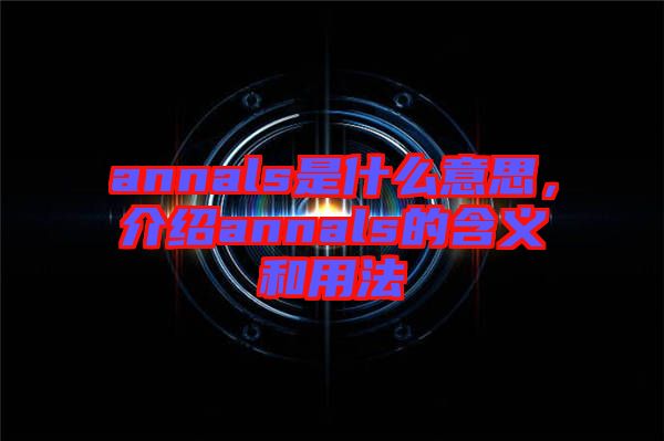 annals是什么意思，介紹annals的含義和用法