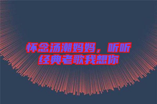 懷念湯潮媽媽，聽聽經(jīng)典老歌我想你