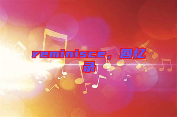 reminisce，回憶錄