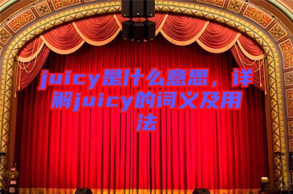 juicy是什么意思，詳解juicy的詞義及用法
