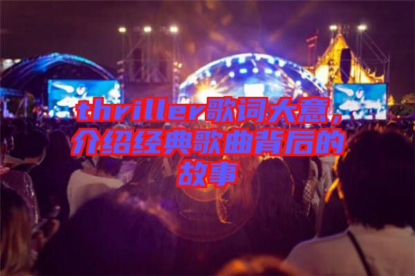 thriller歌詞大意，介紹經(jīng)典歌曲背后的故事