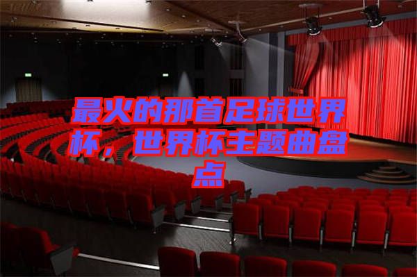 最火的那首足球世界杯，世界杯主題曲盤點(diǎn)