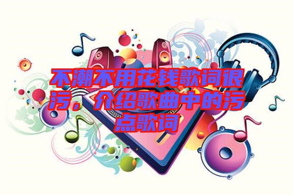 不潮不用花錢歌詞很污，介紹歌曲中的污點歌詞