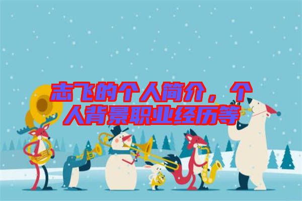 志飛的個人簡介，個人背景職業(yè)經(jīng)歷等