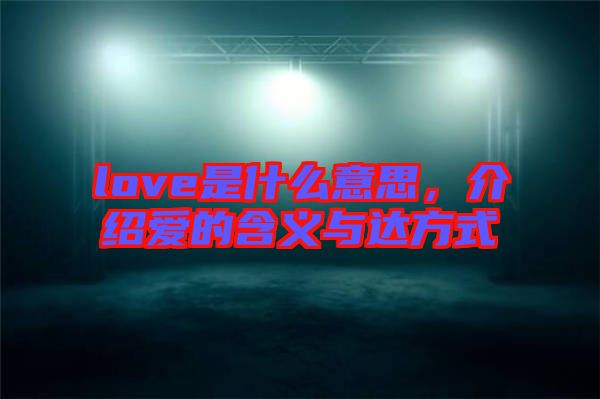 love是什么意思，介紹愛的含義與達(dá)方式