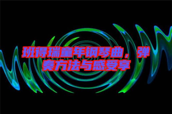班得瑞童年鋼琴曲，彈奏方法與感受享