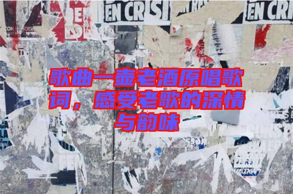 歌曲一壺老酒原唱歌詞，感受老歌的深情與韻味