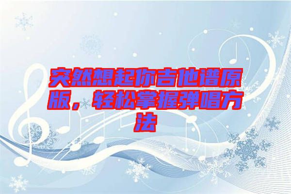 突然想起你吉他譜原版，輕松掌握彈唱方法