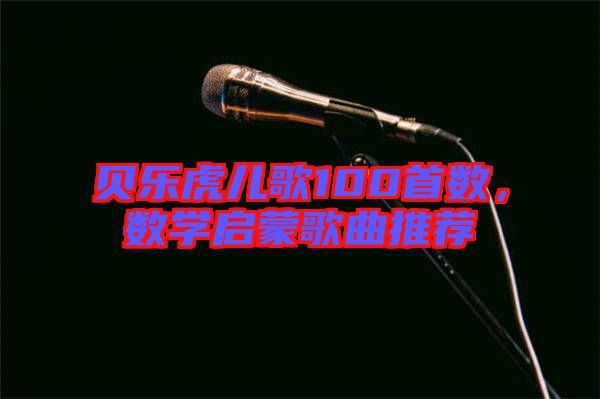 貝樂虎兒歌100首數(shù)，數(shù)學啟蒙歌曲推薦