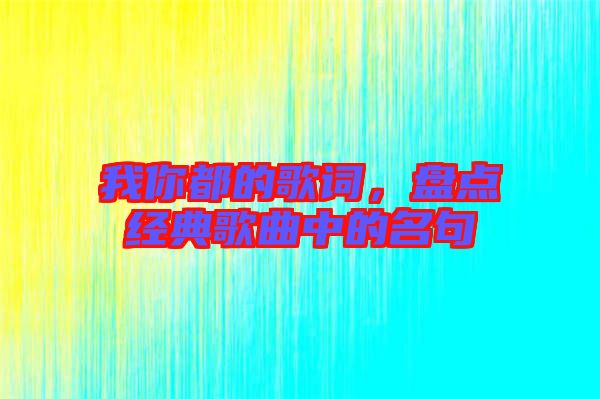 我你都的歌詞，盤點經(jīng)典歌曲中的名句