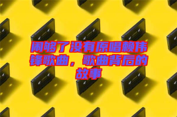 鬧夠了沒(méi)有原唱賴偉鋒歌曲，歌曲背后的故事