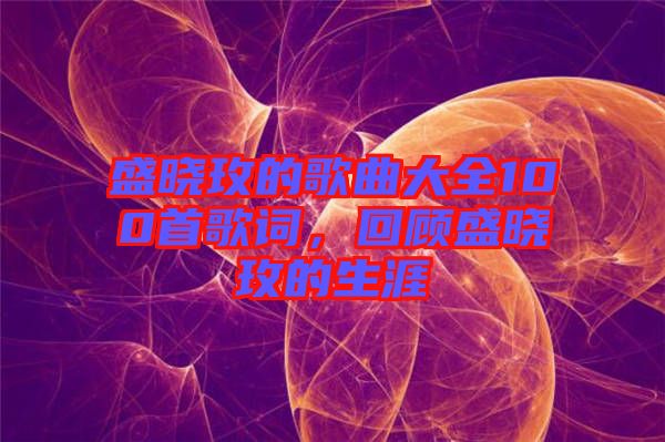 盛曉玫的歌曲大全100首歌詞，回顧盛曉玫的生涯